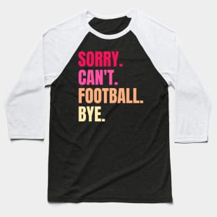 sorry cant football bye Baseball T-Shirt